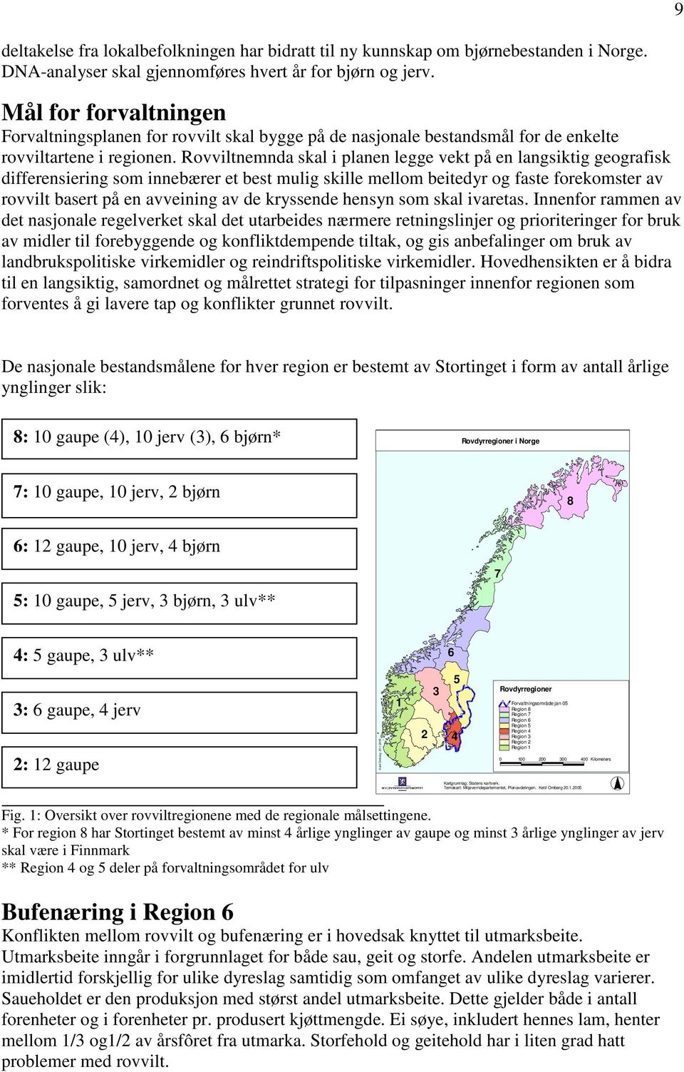 Rovviltnemnda skal i planen legge vekt på en langsiktig geografisk differensiering som innebærer et best mulig skille mellom beitedyr og faste forekomster av rovvilt basert på en avveining av de