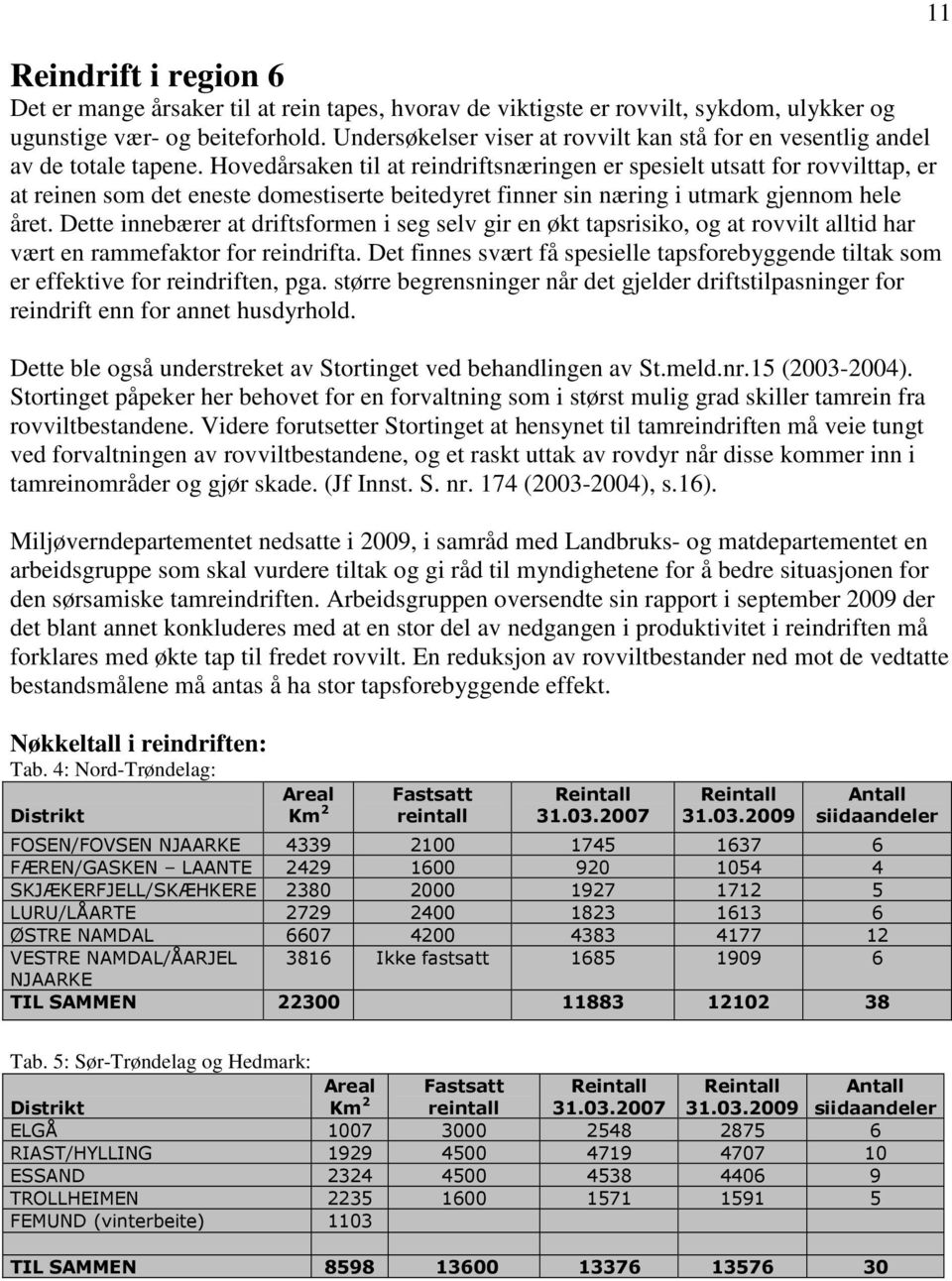 Hovedårsaken til at reindriftsnæringen er spesielt utsatt for rovvilttap, er at reinen som det eneste domestiserte beitedyret finner sin næring i utmark gjennom hele året.