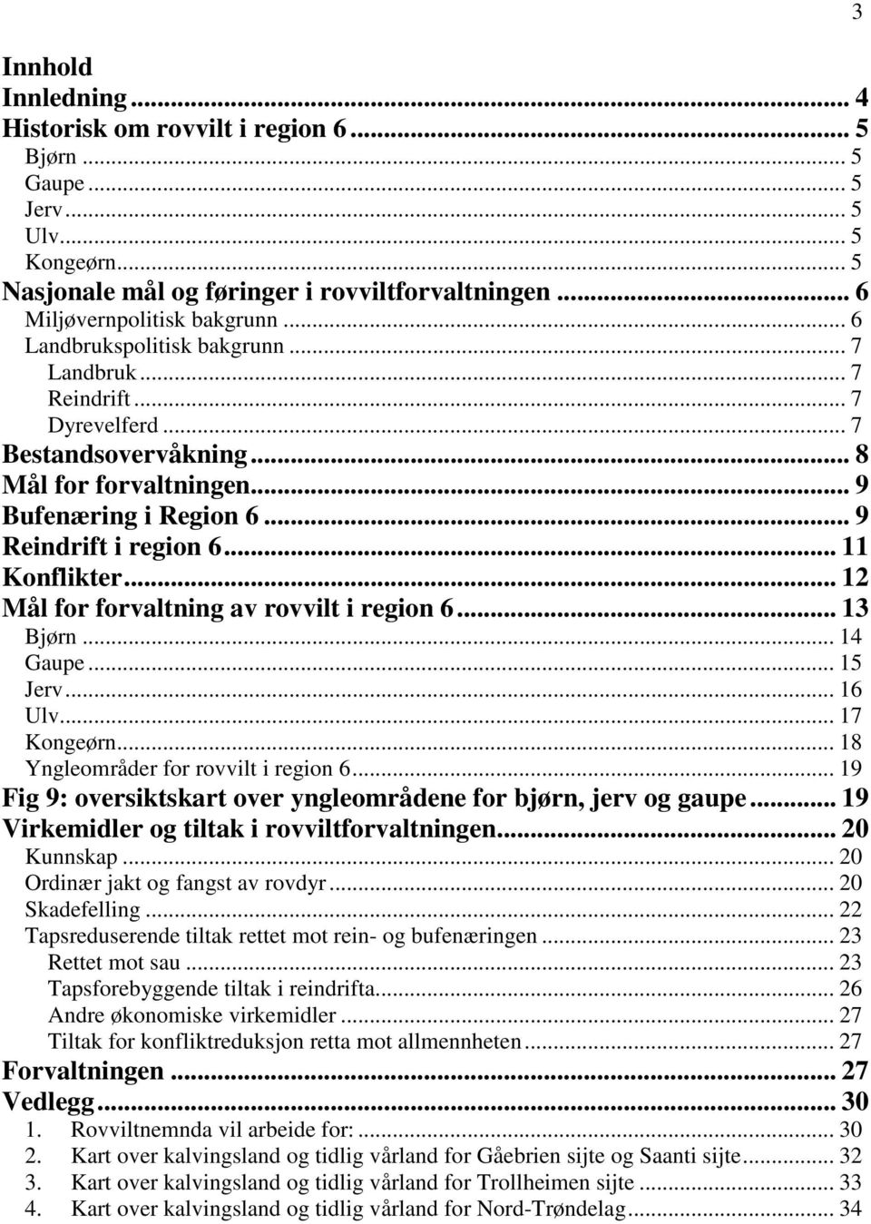 .. 12 Mål for forvaltning av rovvilt i region 6... 13 Bjørn... 14 Gaupe... 15 Jerv... 16 Ulv... 17 Kongeørn... 18 Yngleområder for rovvilt i region 6.