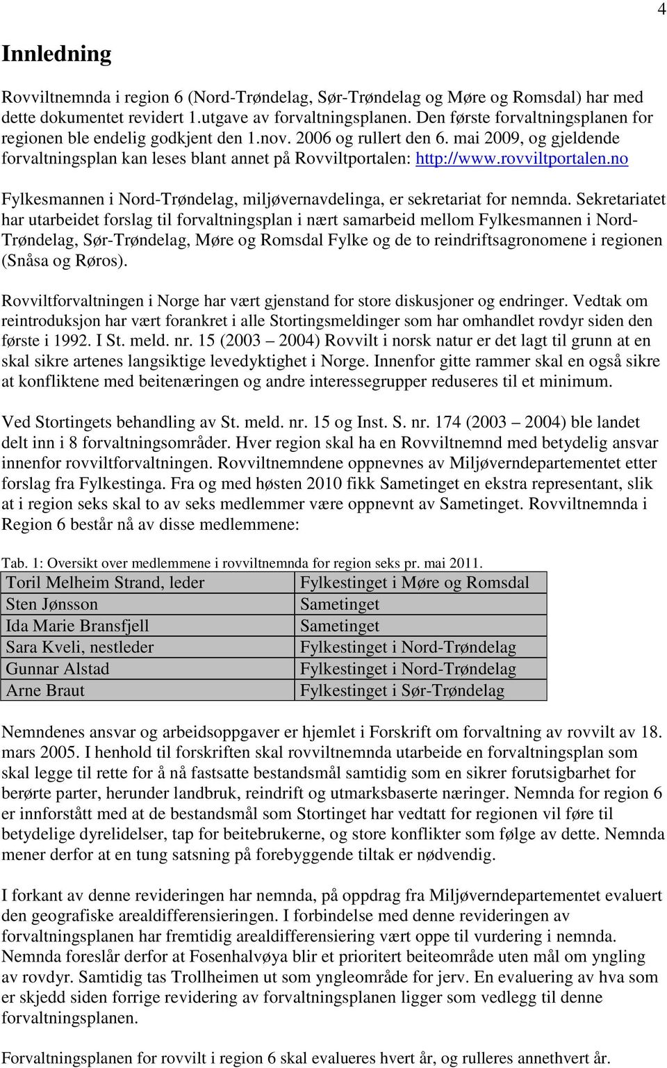 rovviltportalen.no Fylkesmannen i Nord-Trøndelag, miljøvernavdelinga, er sekretariat for nemnda.