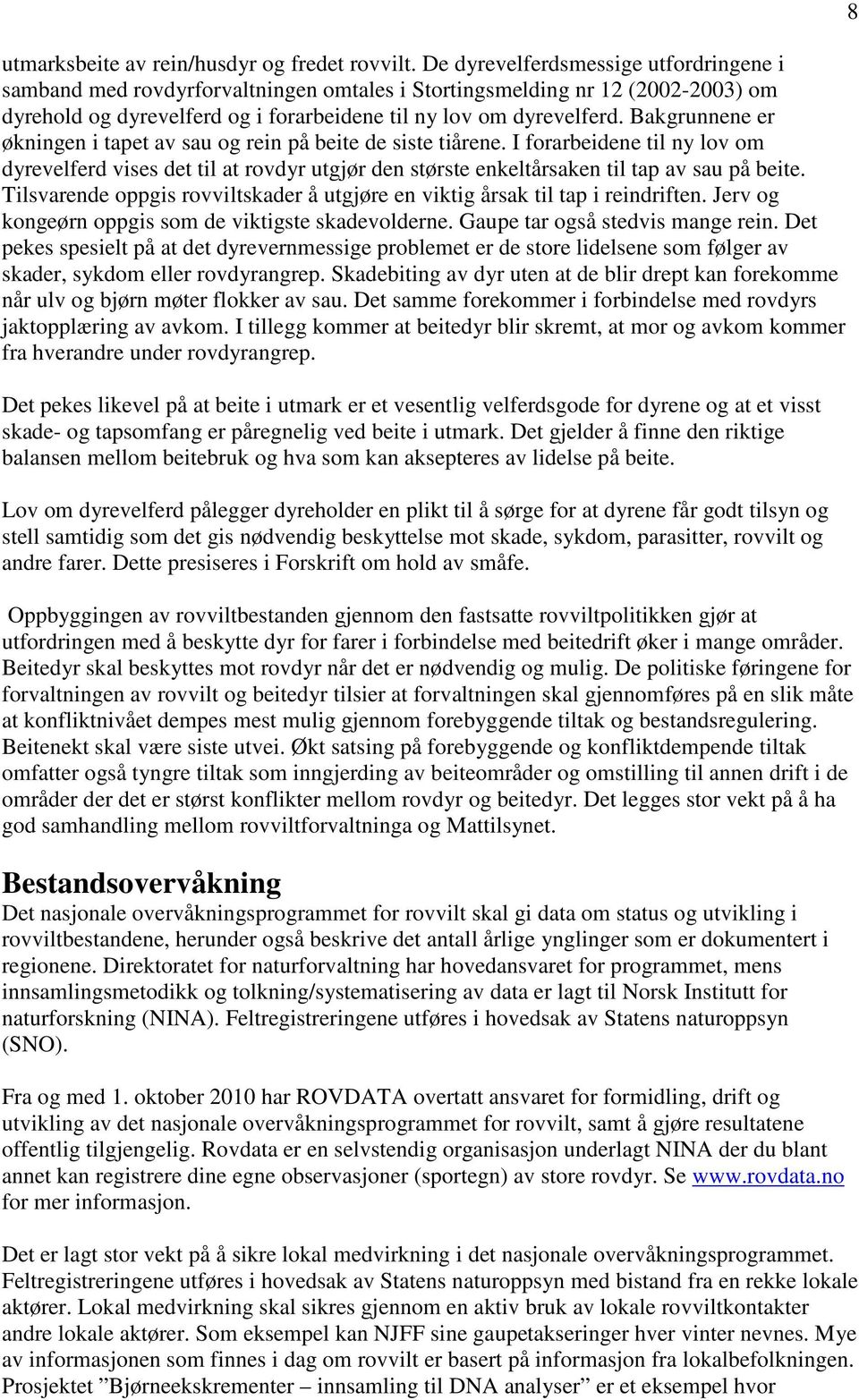 Bakgrunnene er økningen i tapet av sau og rein på beite de siste tiårene. I forarbeidene til ny lov om dyrevelferd vises det til at rovdyr utgjør den største enkeltårsaken til tap av sau på beite.