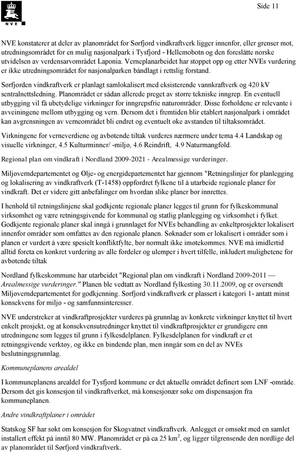 Sørfjorden vindkraftverk er planlagt samlokalisert med eksisterende vannkraftverk og 420 kv sentralnettsledning. Planområdet er sådan allerede preget av større tekniske inngrep.