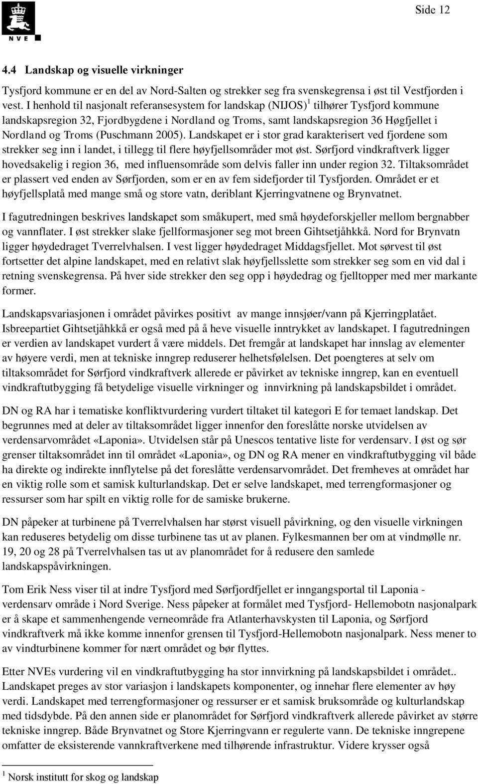 (Puschmann 2005). Landskapet er i stor grad karakterisert ved fjordene som strekker seg inn i landet, i tillegg til flere høyfjellsområder mot øst.