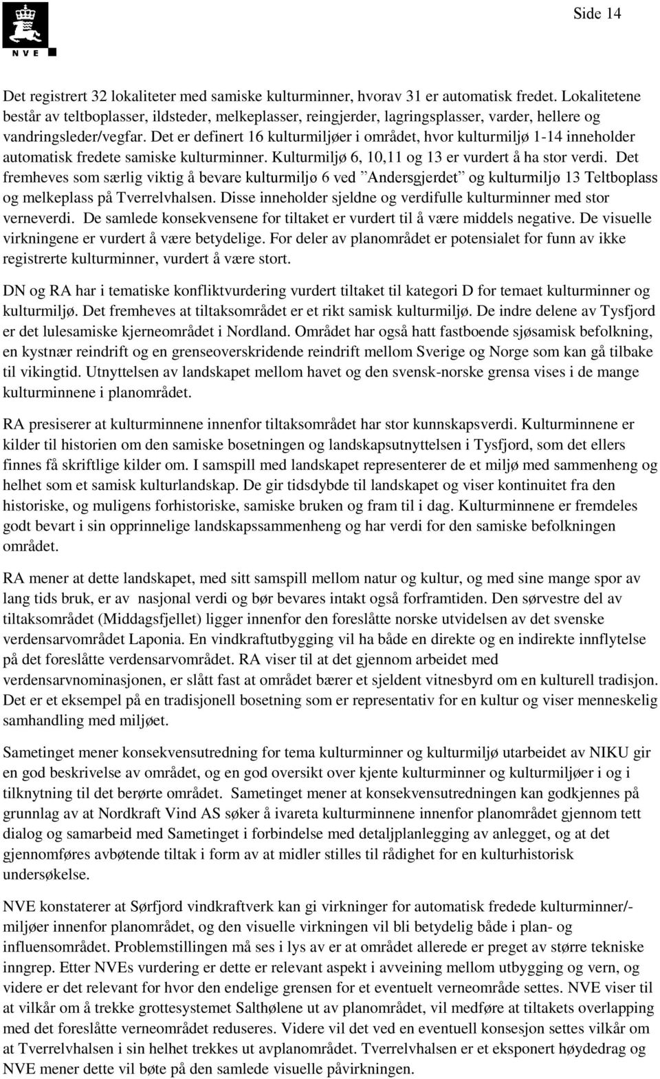 Det er definert 16 kulturmiljøer i området, hvor kulturmiljø 1-14 inneholder automatisk fredete samiske kulturminner. Kulturmiljø 6, 10,11 og 13 er vurdert å ha stor verdi.