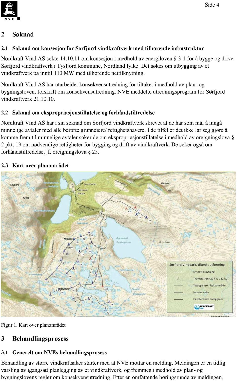 Det søkes om utbygging av et vindkraftverk på inntil 110 MW med tilhørende nettilknytning.