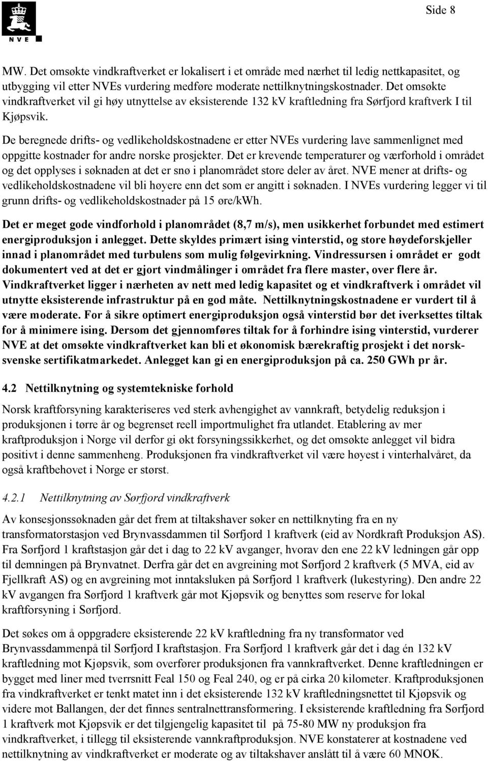 De beregnede drifts- og vedlikeholdskostnadene er etter NVEs vurdering lave sammenlignet med oppgitte kostnader for andre norske prosjekter.