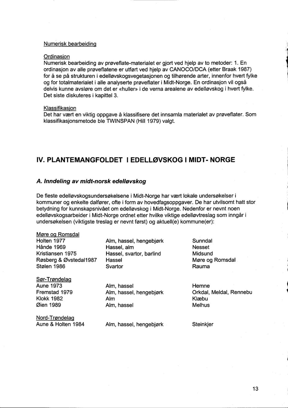 analyserte proveflater i Midt-Norge. En ordinasjon vil ogs r delvis kunne avslsre om det er <huller> i de verna arealene av edellsvskog i hvert fylke. Det siste diskuteres i kapittel.