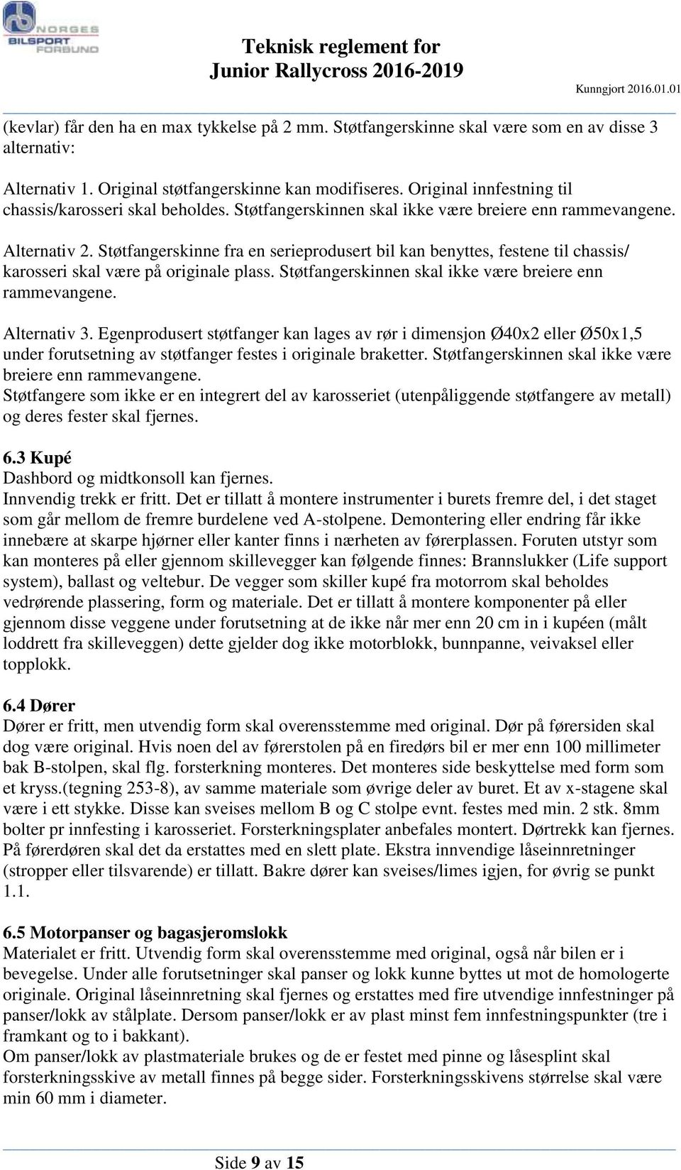 Støtfangerskinne fra en serieprodusert bil kan benyttes, festene til chassis/ karosseri skal være på originale plass. Støtfangerskinnen skal ikke være breiere enn rammevangene. Alternativ 3.