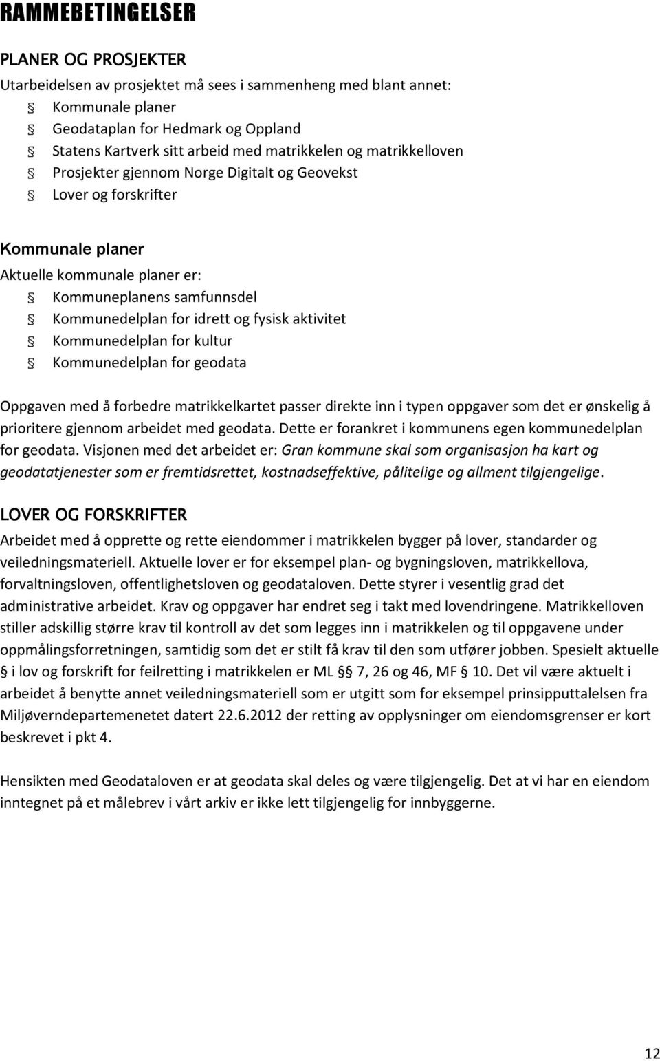 fysisk aktivitet Kommunedelplan for kultur Kommunedelplan for geodata Oppgaven med å forbedre matrikkelkartet passer direkte inn i typen oppgaver som det er ønskelig å prioritere gjennom arbeidet med