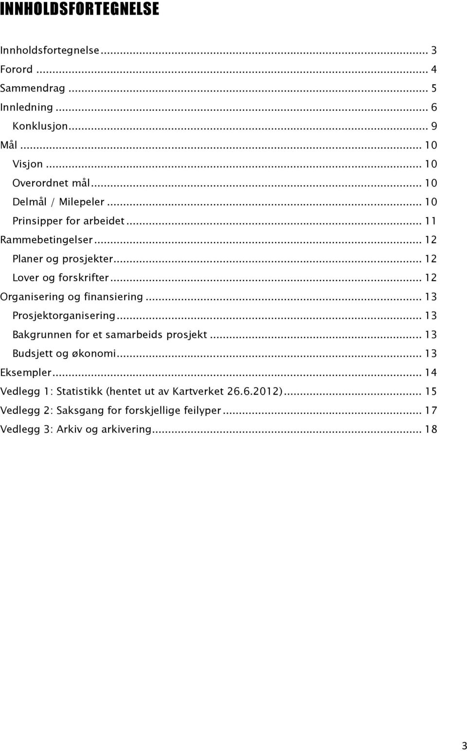 .. 12 Organisering og finansiering... 13 Prosjektorganisering... 13 Bakgrunnen for et samarbeids prosjekt... 13 Budsjett og økonomi... 13 Eksempler.