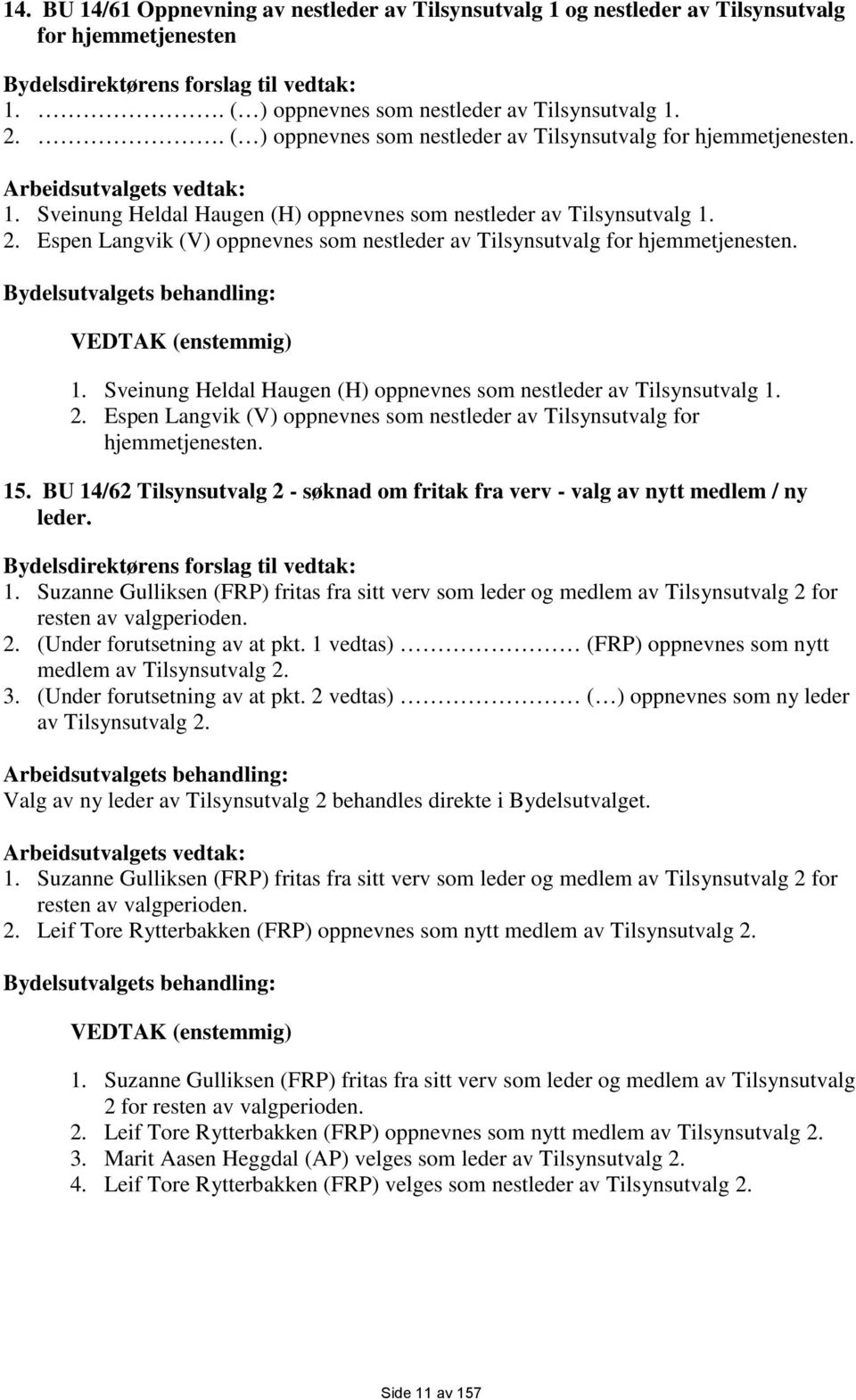 Espen Langvik (V) oppnevnes som nestleder av Tilsynsutvalg for hjemmetjenesten. Bydelsutvalgets behandling: VEDTAK (enstemmig) 1. Sveinung Heldal Haugen (H) oppnevnes som nestleder av Tilsynsutvalg 1.