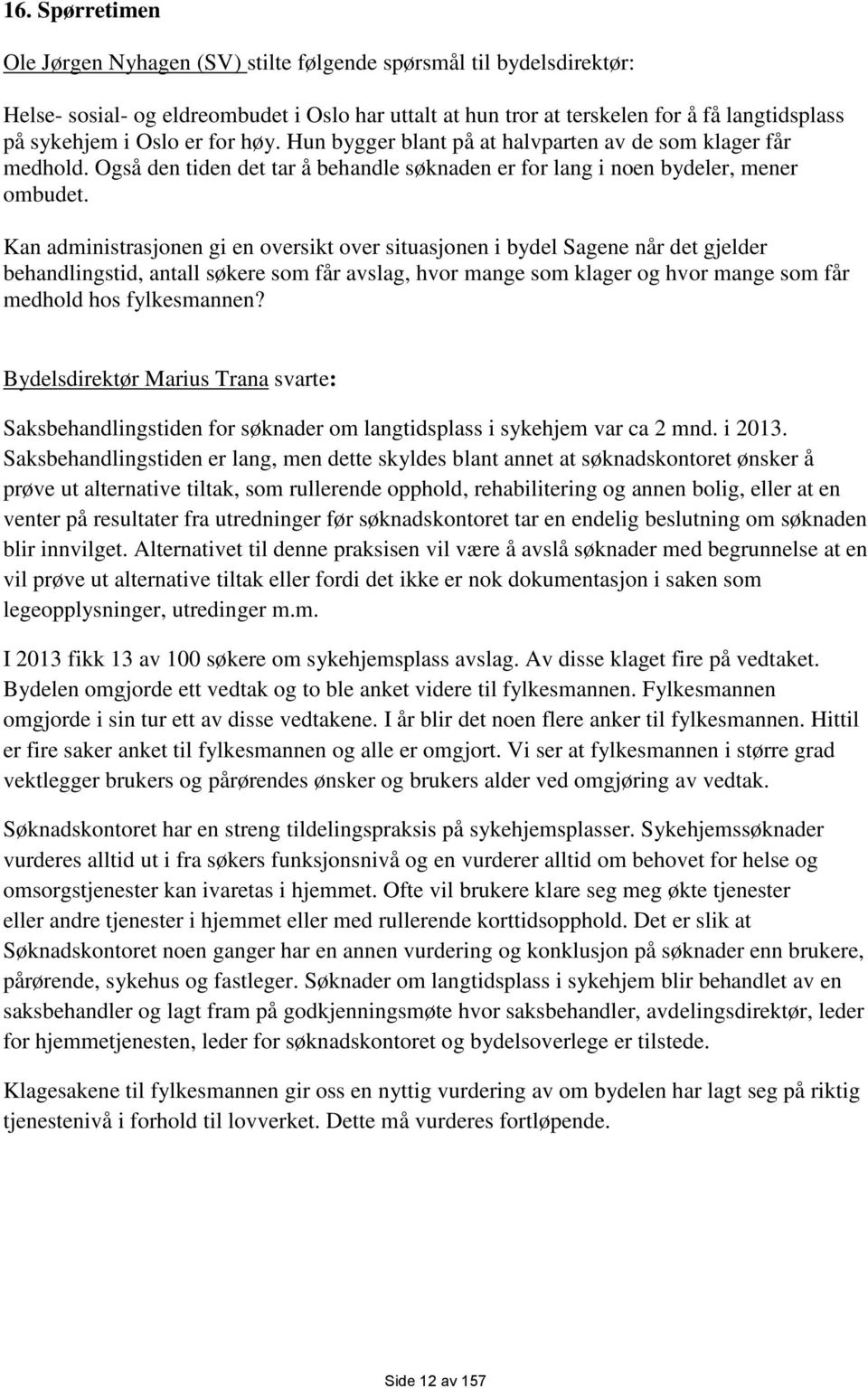 Kan administrasjonen gi en oversikt over situasjonen i bydel Sagene når det gjelder behandlingstid, antall søkere som får avslag, hvor mange som klager og hvor mange som får medhold hos fylkesmannen?