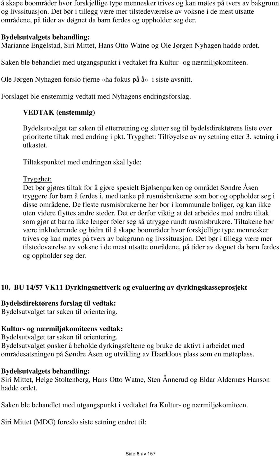 Bydelsutvalgets behandling: Marianne Engelstad, Siri Mittet, Hans Otto Watne og Ole Jørgen Nyhagen hadde ordet. Saken ble behandlet med utgangspunkt i vedtaket fra Kultur- og nærmiljøkomiteen.