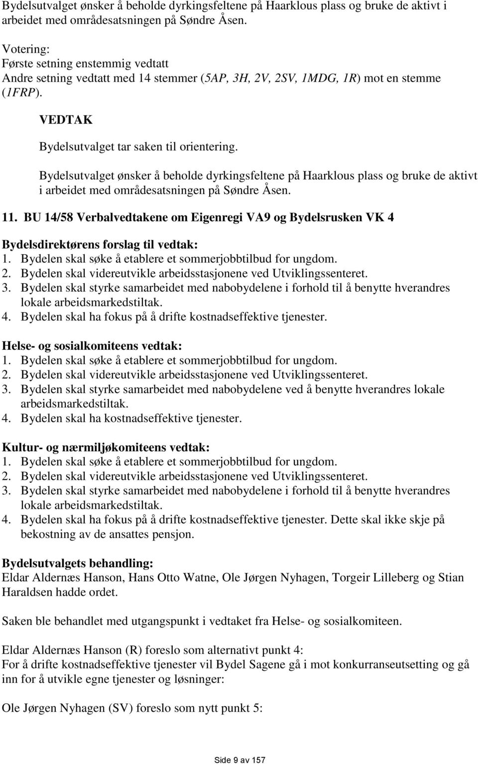 BU 14/58 Verbalvedtakene om Eigenregi VA9 og Bydelsrusken VK 4 Bydelsdirektørens forslag til vedtak: 1. Bydelen skal søke å etablere et sommerjobbtilbud for ungdom. 2.