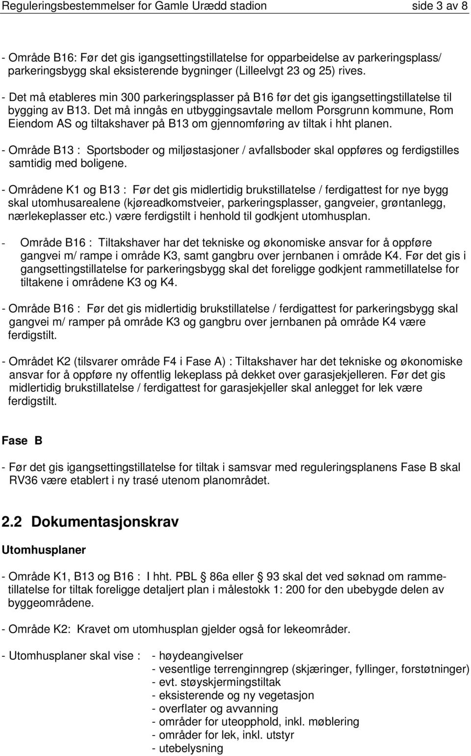 Det må inngås en utbyggingsavtale mellom Porsgrunn kommune, Rom Eiendom AS og tiltakshaver på B13 om gjennomføring av tiltak i hht planen.