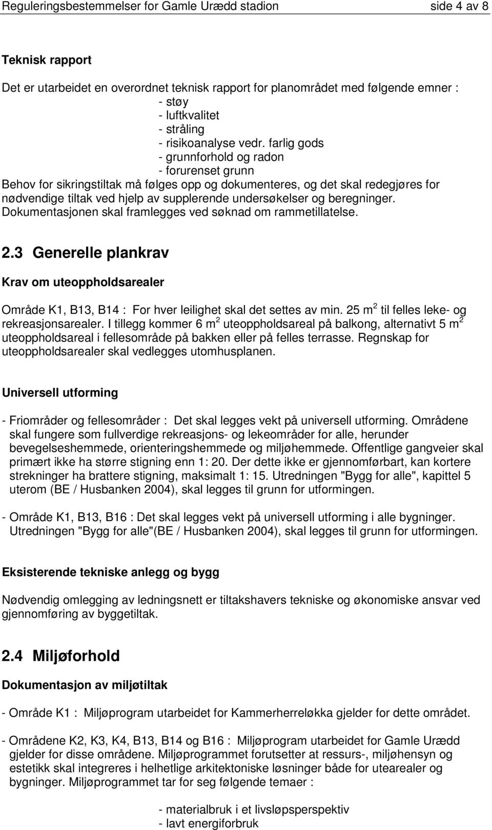 farlig gods - grunnforhold og radon - forurenset grunn Behov for sikringstiltak må følges opp og dokumenteres, og det skal redegjøres for nødvendige tiltak ved hjelp av supplerende undersøkelser og