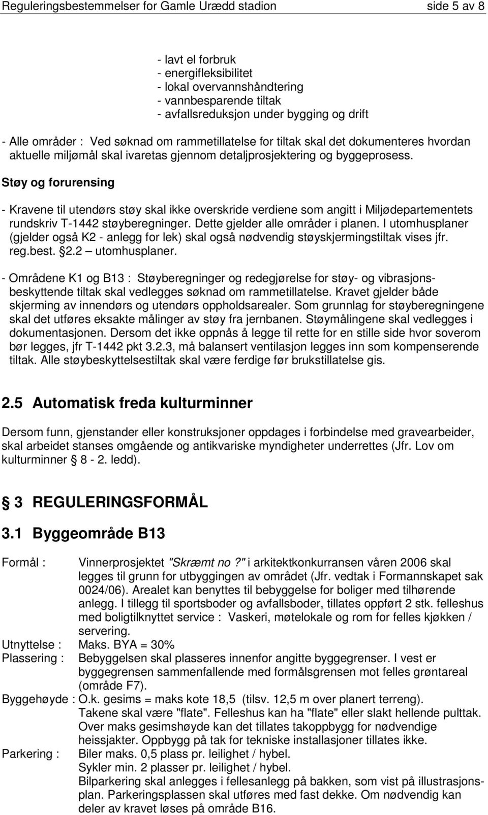 Støy og forurensing - Kravene til utendørs støy skal ikke overskride verdiene som angitt i Miljødepartementets rundskriv T-1442 støyberegninger. Dette gjelder alle områder i planen.