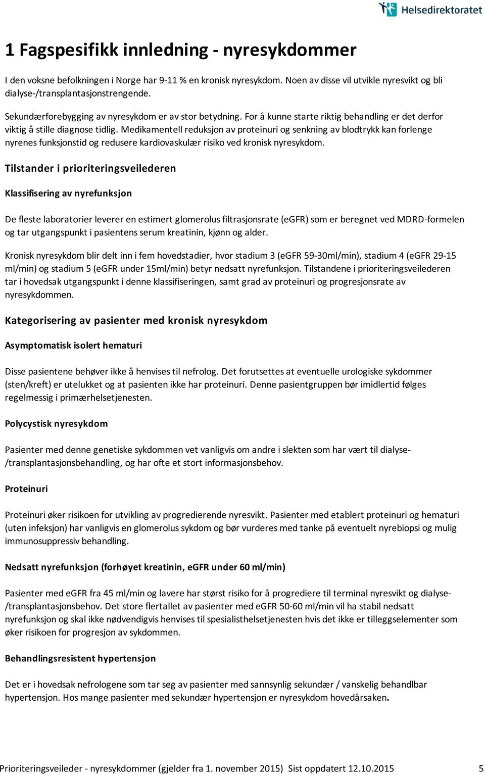 Medikamentell reduksjon av proteinuri og senkning av blodtrykk kan forlenge nyrenes funksjonstid og redusere kardiovaskulær risiko ved kronisk nyresykdom.