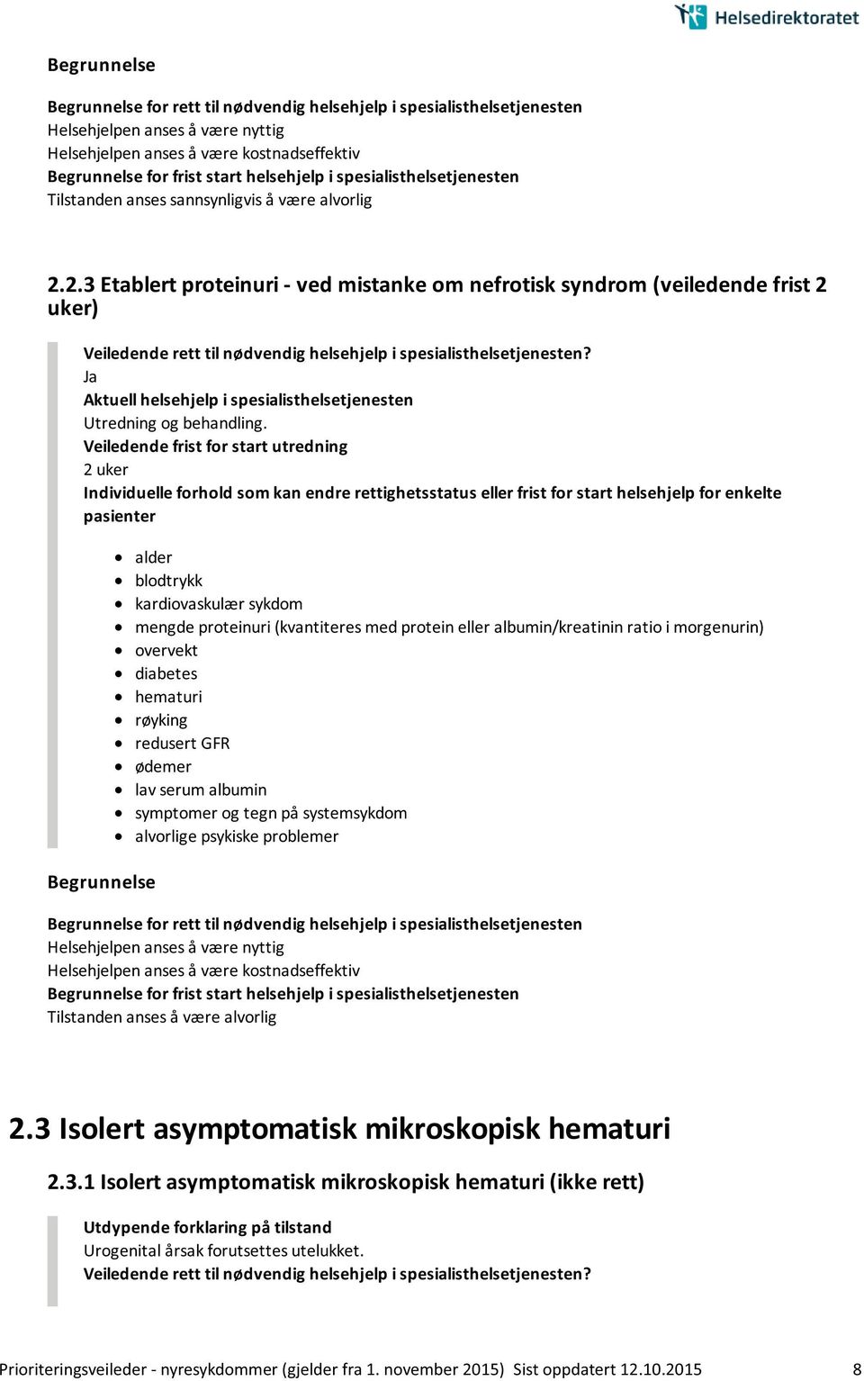 protein eller albumin/kreatinin ratio i morgenurin) overvekt diabetes hematuri røyking redusert GFR ødemer lav serum albumin alvorlige psykiske problemer 2.