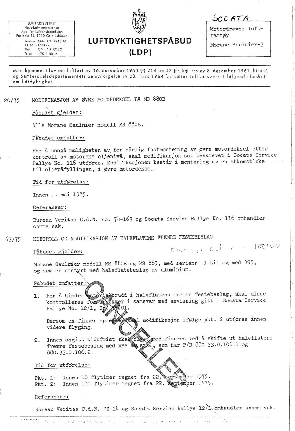 litra K og Samferdselsdepartementets bemyndigelse 2V 23, mars 1964 fastsetter Luftfartsverket følgende forskrift 20/75 MODIFIKASJON AV ØVRE MOTORDEKSEL PÂ MS 880B Påbudet gj elder:.