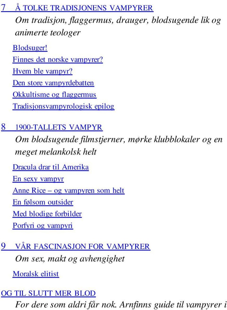 Den store vampyrdebatten Okkultisme og flaggermus Tradisjonsvampyrologisk epilog 8 1900-TALLETS VAMPYR Om blodsugende filmstjerner, mørke klubblokaler og