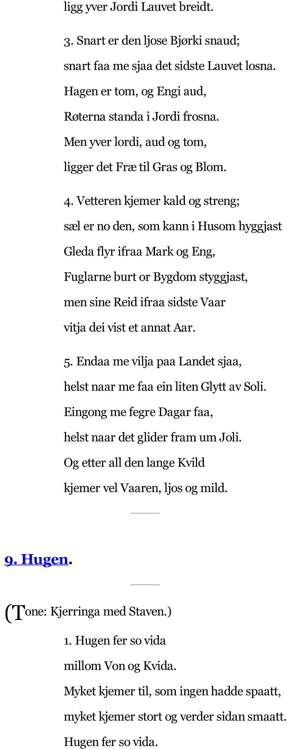 Vetteren kjemer kald og streng; sæl er no den, som kann i Husom hyggjast Gleda flyr ifraa Mark og Eng, Fuglarne burt or Bygdom styggjast, men sine Reid ifraa sidste Vaar vitja dei vist et annat Aar.