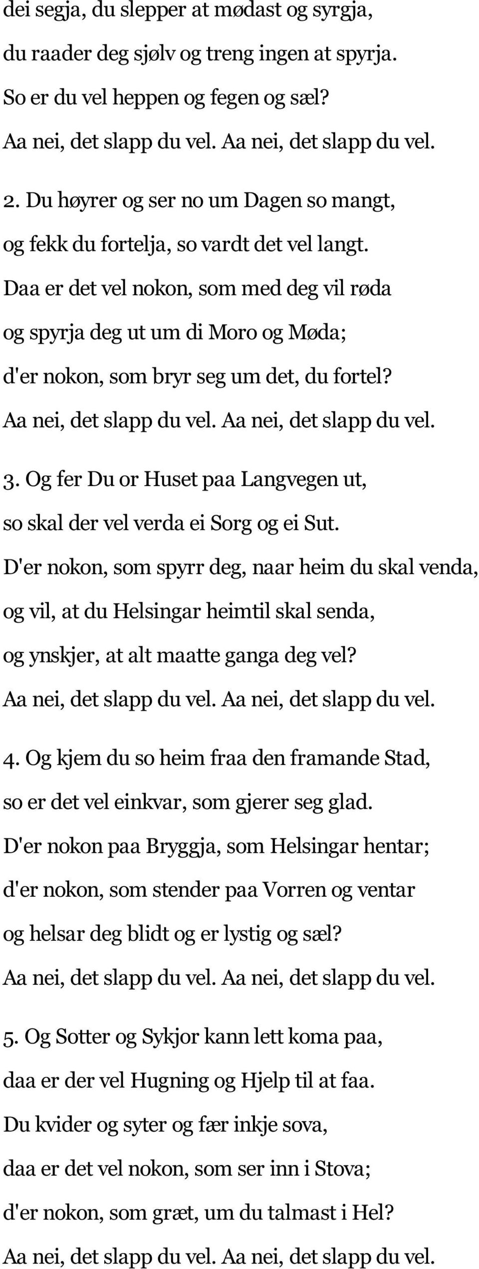 Daa er det vel nokon, som med deg vil røda og spyrja deg ut um di Moro og Møda; d'er nokon, som bryr seg um det, du fortel? Aa nei, det slapp du vel. Aa nei, det slapp du vel. 3.