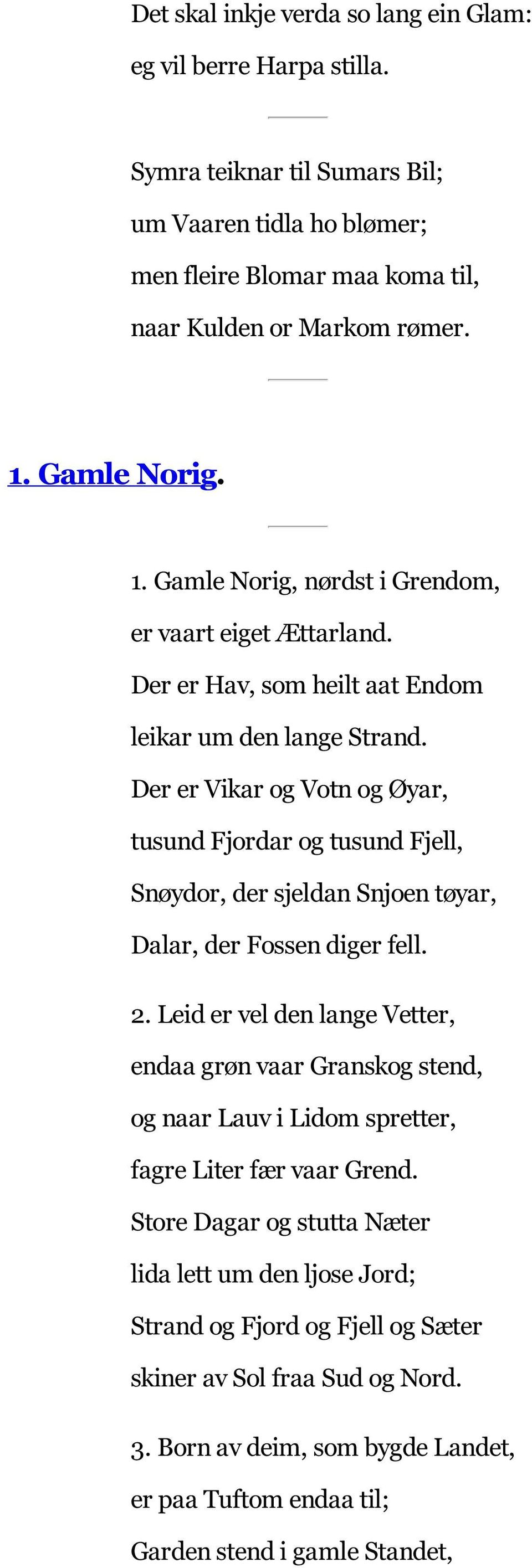Der er Vikar og Votn og Øyar, tusund Fjordar og tusund Fjell, Snøydor, der sjeldan Snjoen tøyar, Dalar, der Fossen diger fell. 2.
