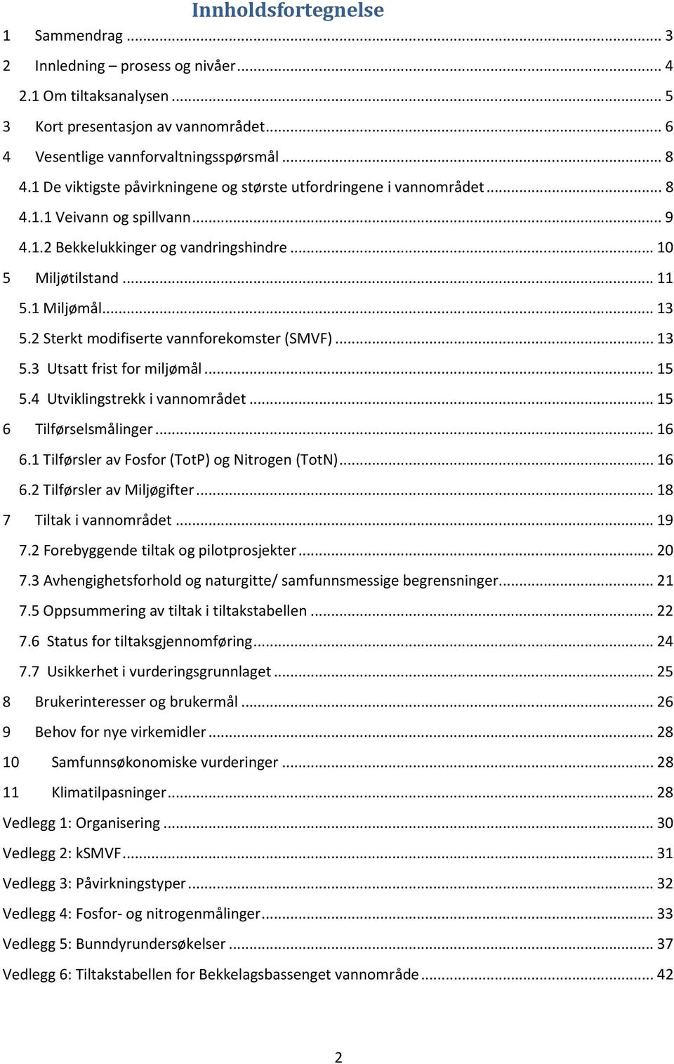 2 Sterkt modifiserte vannforekomster (SMVF)... 13 5.3 Utsatt frist for miljømål... 15 5.4 Utviklingstrekk i vannområdet... 15 6 Tilførselsmålinger... 16 6.