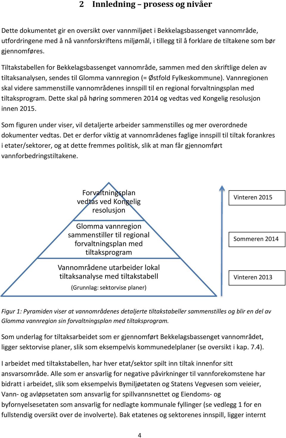 Vannregionen skal videre sammenstille vannområdenes innspill til en regional forvaltningsplan med tiltaksprogram. Dette skal på høring sommeren 2014 og vedtas ved Kongelig resolusjon innen 2015.