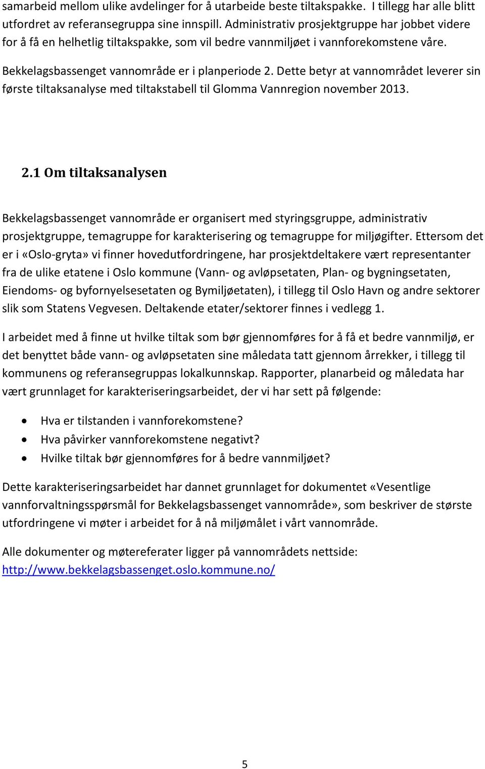 Dette betyr at vannområdet leverer sin første tiltaksanalyse med tiltakstabell til Glomma Vannregion november 20