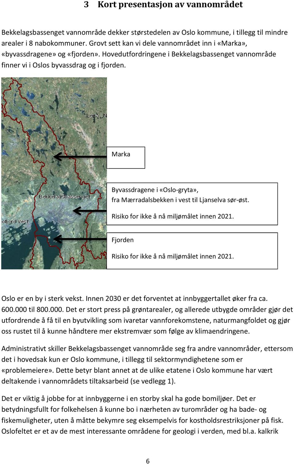 Marka Byvassdragene i «Oslo-gryta», fra Mærradalsbekken i vest til Ljanselva sør-øst. Risiko for ikke å nå miljømålet innen 2021. Fjorden Risiko for ikke å nå miljømålet innen 2021.