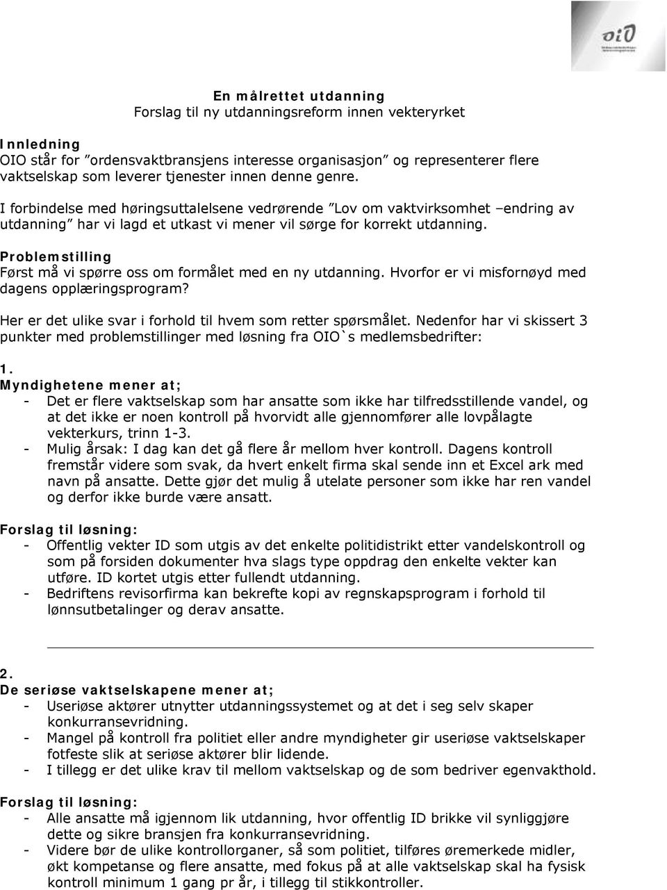 Problemstilling Først må vi spørre oss om formålet med en ny utdanning. Hvorfor er vi misfornøyd med dagens opplæringsprogram? Her er det ulike svar i forhold til hvem som retter spørsmålet.