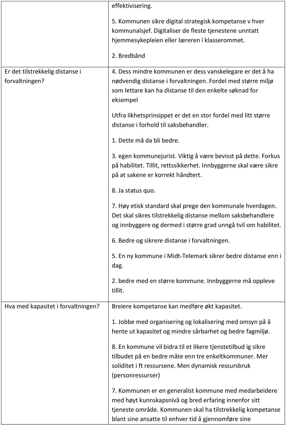 Fordel med større miljø som lettare kan ha distanse til den enkelte søknad for eksempel Utfra likhetsprinsippet er det en stor fordel med litt større distanse i forhold til saksbehandler. 1.