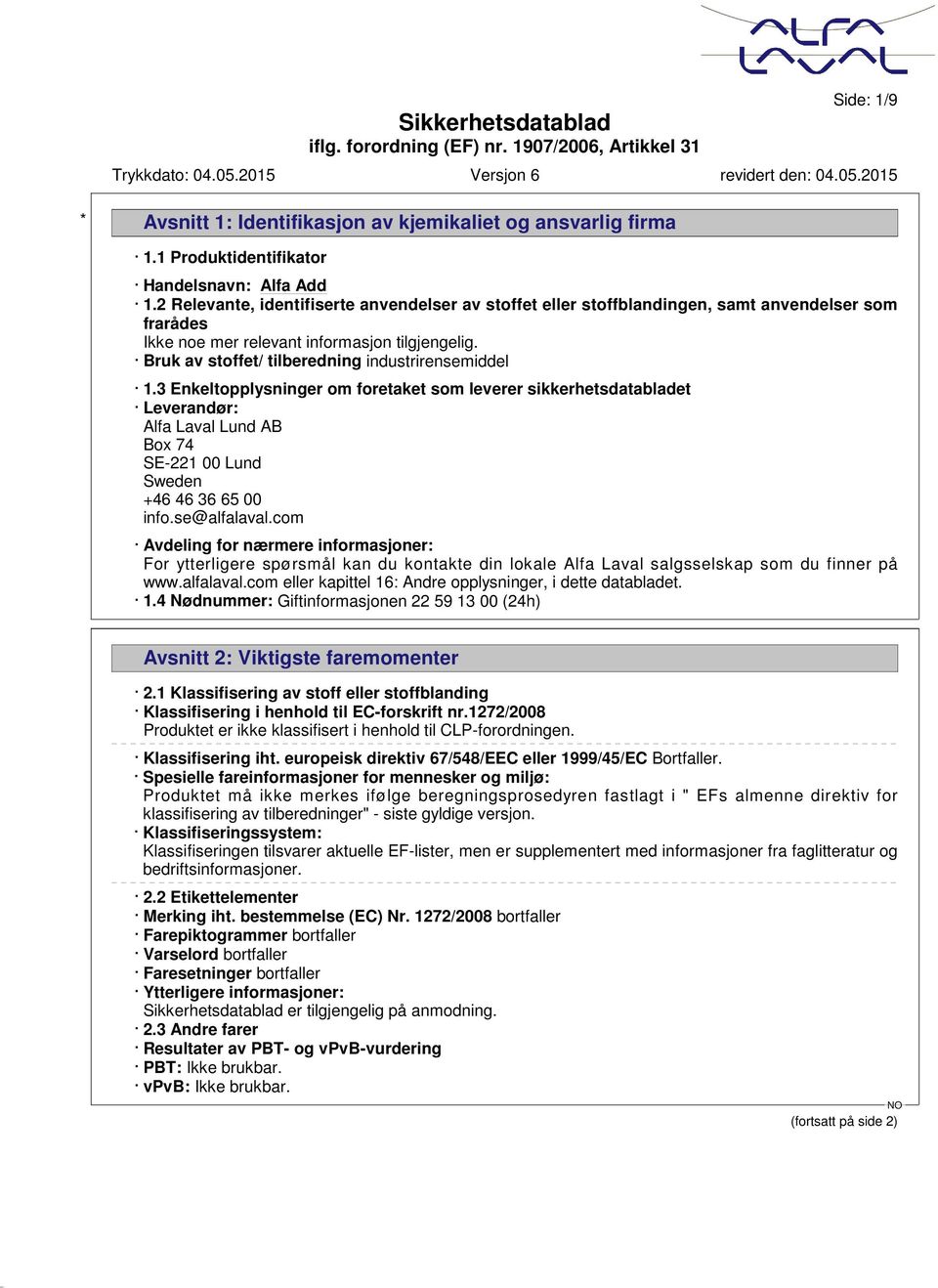 Bruk av stoffet/ tilberedning industrirensemiddel 1.3 Enkeltopplysninger om foretaket som leverer sikkerhetsdatabladet Leverandør: Alfa Laval Lund AB Box 74 SE-221 00 Lund Sweden +46 46 36 65 00 info.