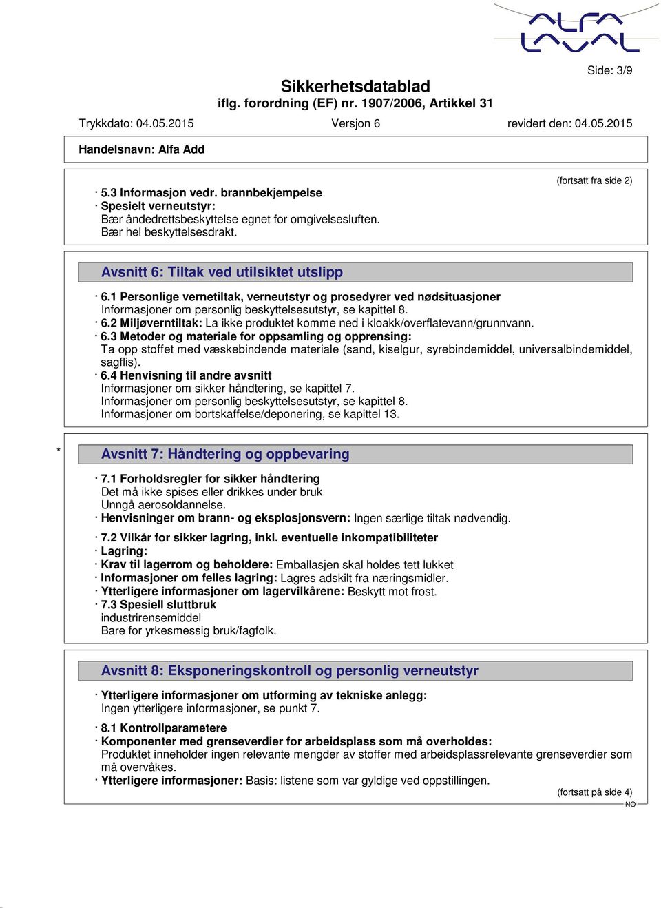 6.3 Metoder og materiale for oppsamling og opprensing: Ta opp stoffet med væskebindende materiale (sand, kiselgur, syrebindemiddel, universalbindemiddel, sagflis). 6.