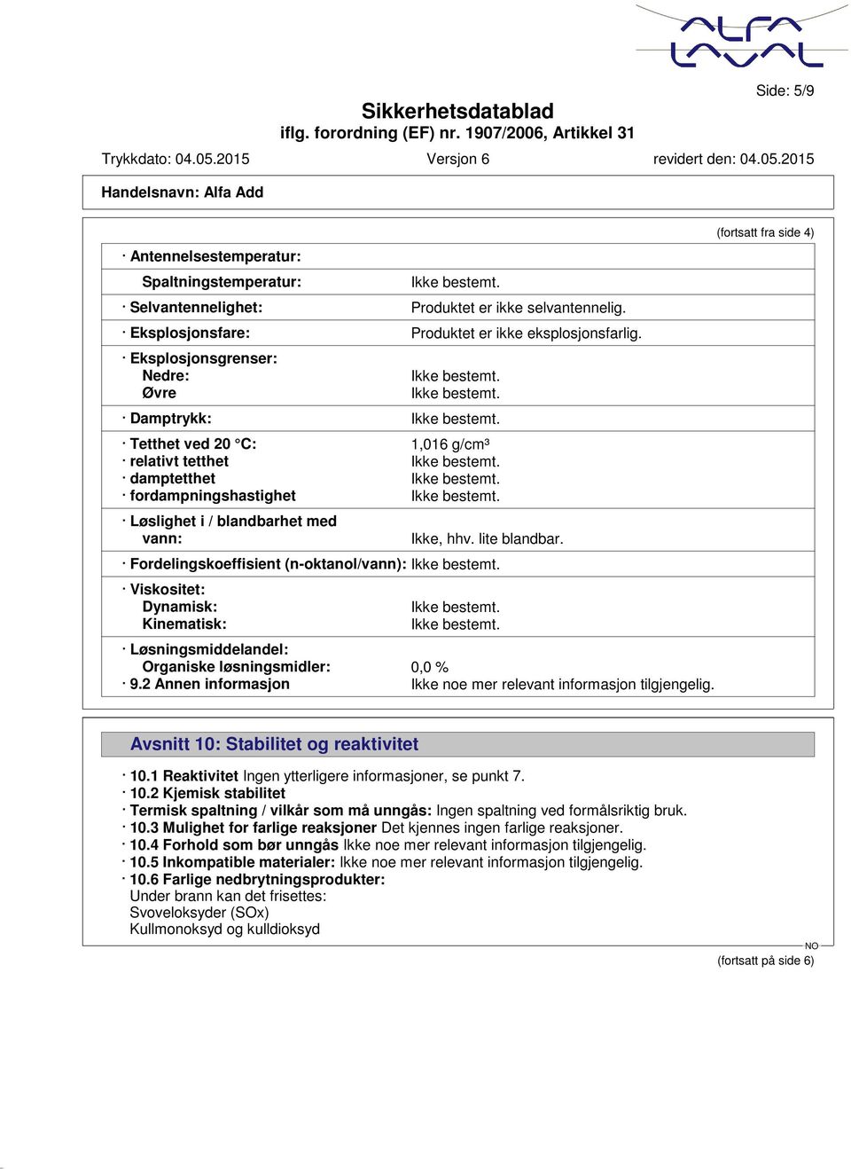 Fordelingskoeffisient (n-oktanol/vann): Viskositet: Dynamisk: Kinematisk: Løsningsmiddelandel: Organiske løsningsmidler: 0,0 % 9.2 Annen informasjon Ikke noe mer relevant informasjon tilgjengelig.