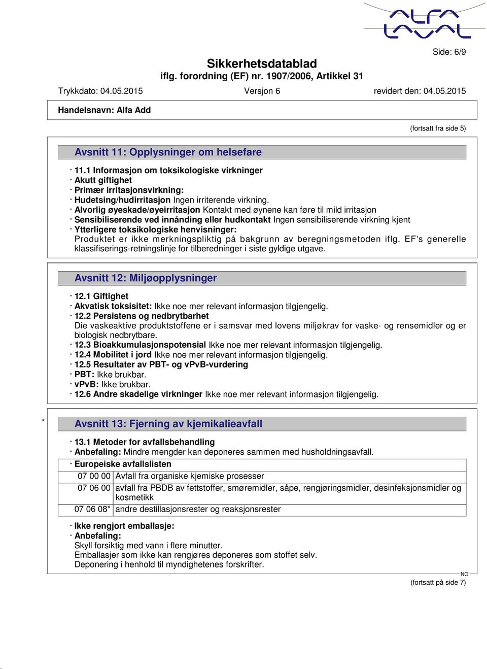 Alvorlig øyeskade/øyeirritasjon Kontakt med øynene kan føre til mild irritasjon Sensibiliserende ved innånding eller hudkontakt Ingen sensibiliserende virkning kjent Ytterligere toksikologiske