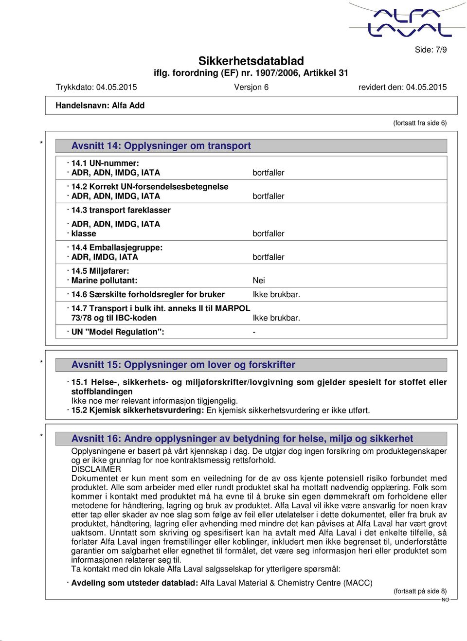 6 Særskilte forholdsregler for bruker Ikke brukbar. 14.7 Transport i bulk iht. anneks II til MARPOL 73/78 og til IBC-koden Ikke brukbar.