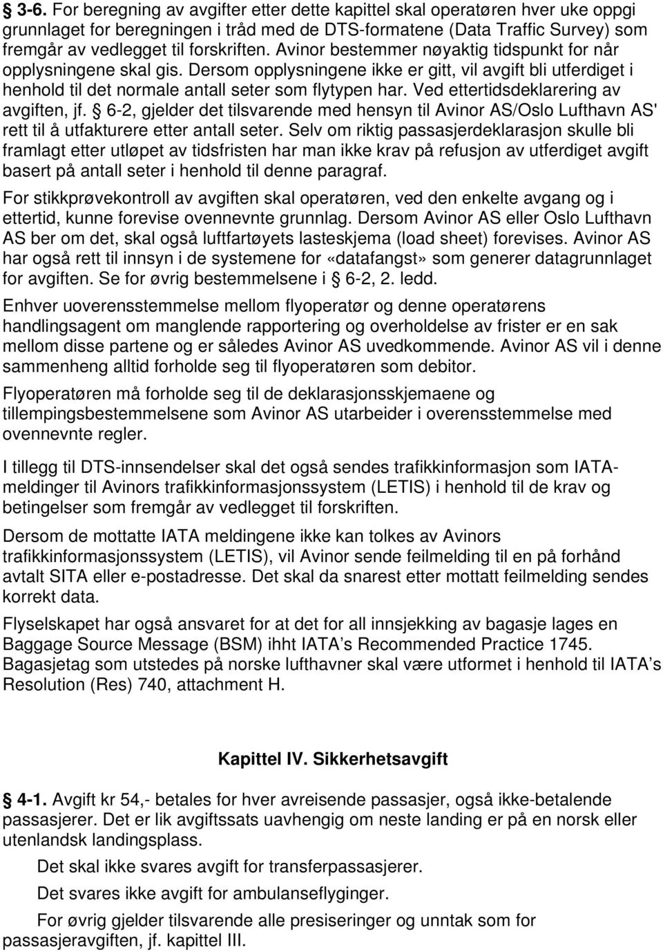 Ved ettertidsdeklarering av avgiften, jf. 6-2, gjelder det tilsvarende med hensyn til Avinor AS/Oslo Lufthavn AS' rett til å utfakturere etter antall seter.