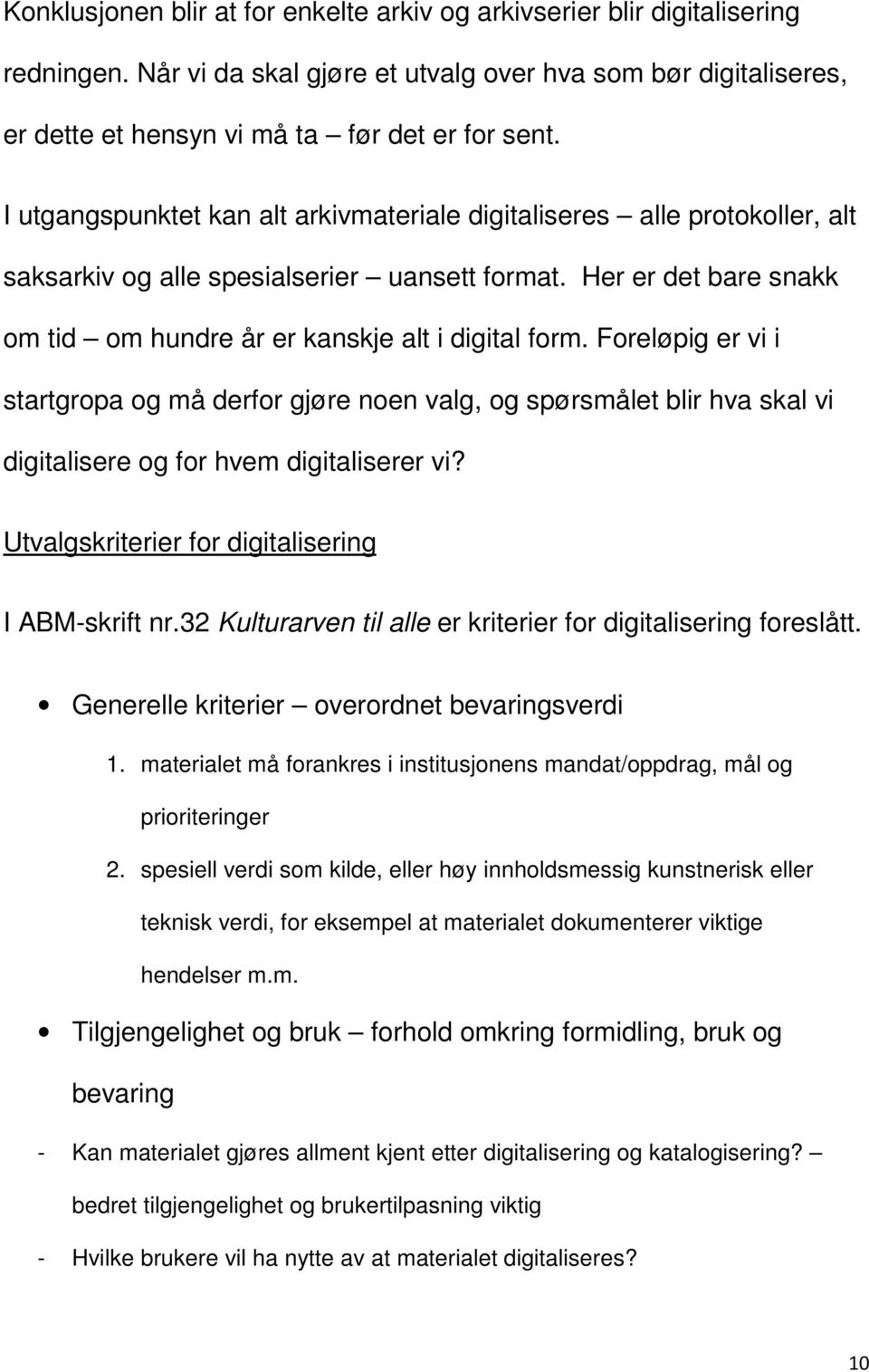 Foreløpig er vi i startgropa og må derfor gjøre noen valg, og spørsmålet blir hva skal vi digitalisere og for hvem digitaliserer vi? Utvalgskriterier for digitalisering I ABM-skrift nr.