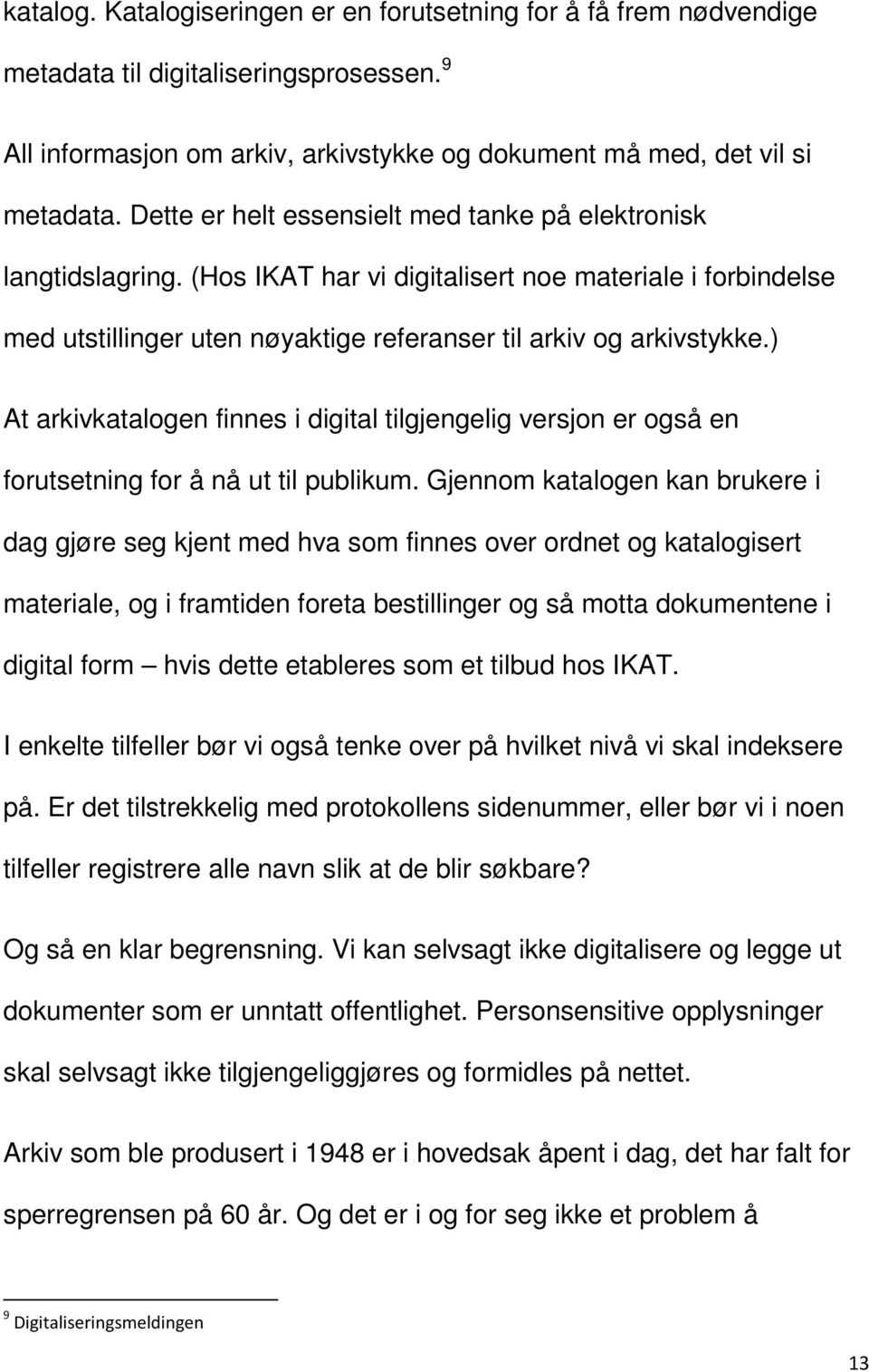 ) At arkivkatalogen finnes i digital tilgjengelig versjon er også en forutsetning for å nå ut til publikum.