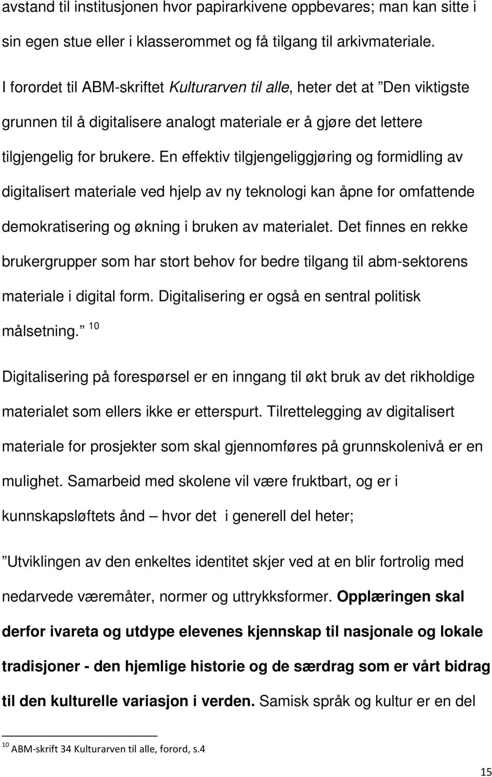 En effektiv tilgjengeliggjøring og formidling av digitalisert materiale ved hjelp av ny teknologi kan åpne for omfattende demokratisering og økning i bruken av materialet.