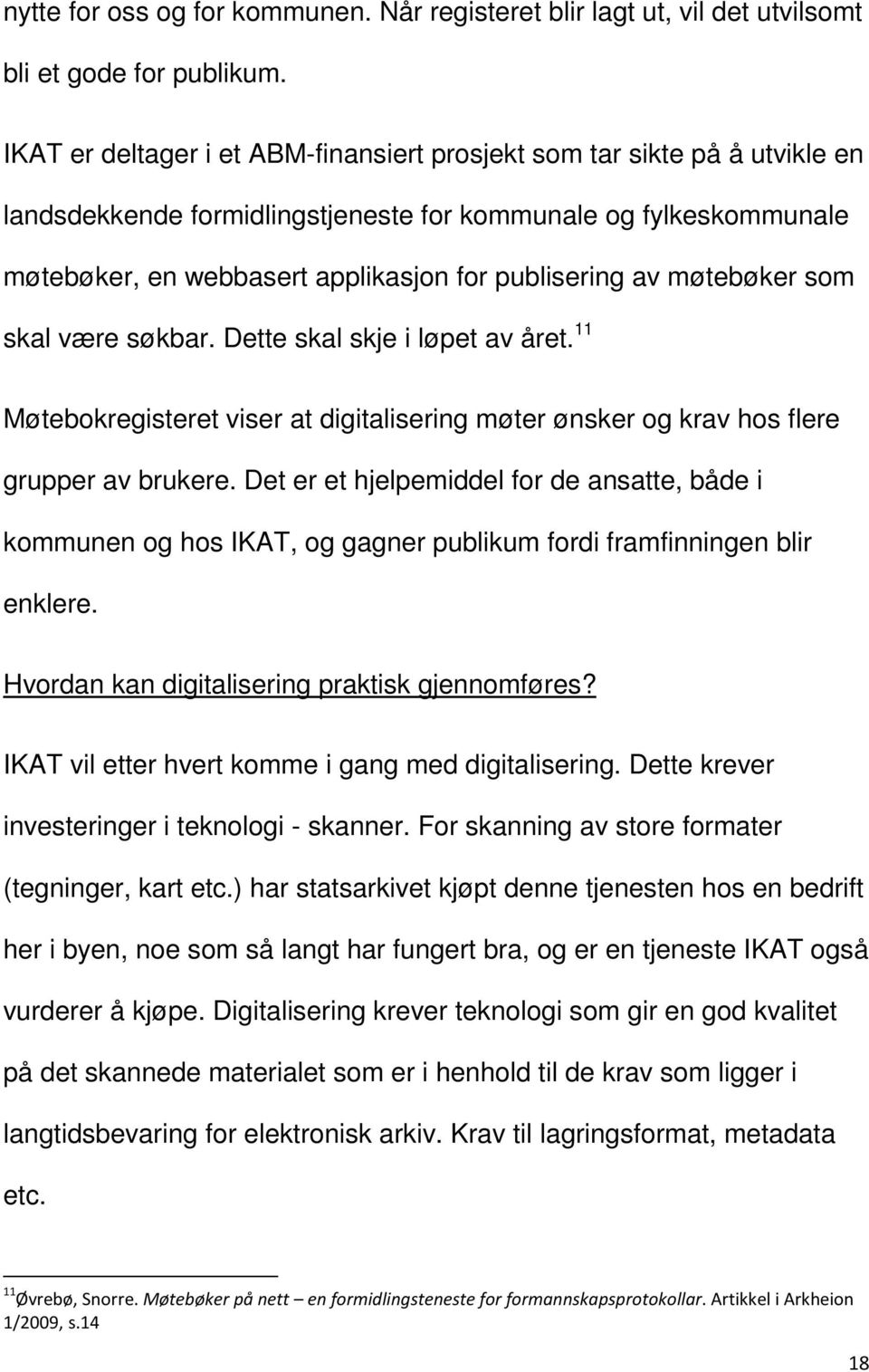 møtebøker som skal være søkbar. Dette skal skje i løpet av året. 11 Møtebokregisteret viser at digitalisering møter ønsker og krav hos flere grupper av brukere.