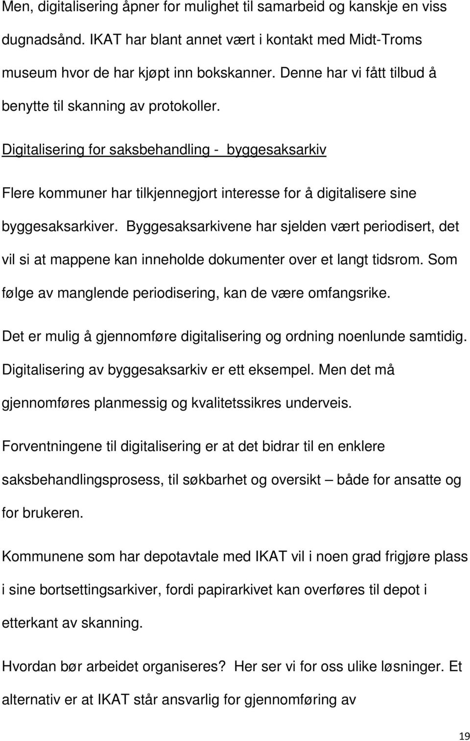 Byggesaksarkivene har sjelden vært periodisert, det vil si at mappene kan inneholde dokumenter over et langt tidsrom. Som følge av manglende periodisering, kan de være omfangsrike.