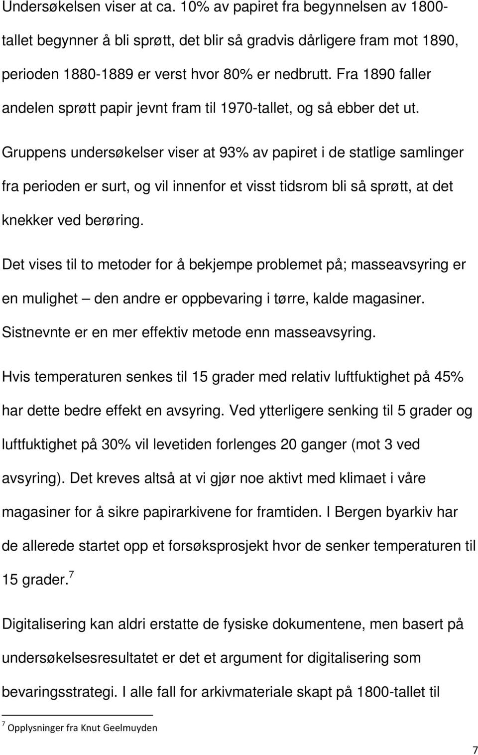 Gruppens undersøkelser viser at 93% av papiret i de statlige samlinger fra perioden er surt, og vil innenfor et visst tidsrom bli så sprøtt, at det knekker ved berøring.