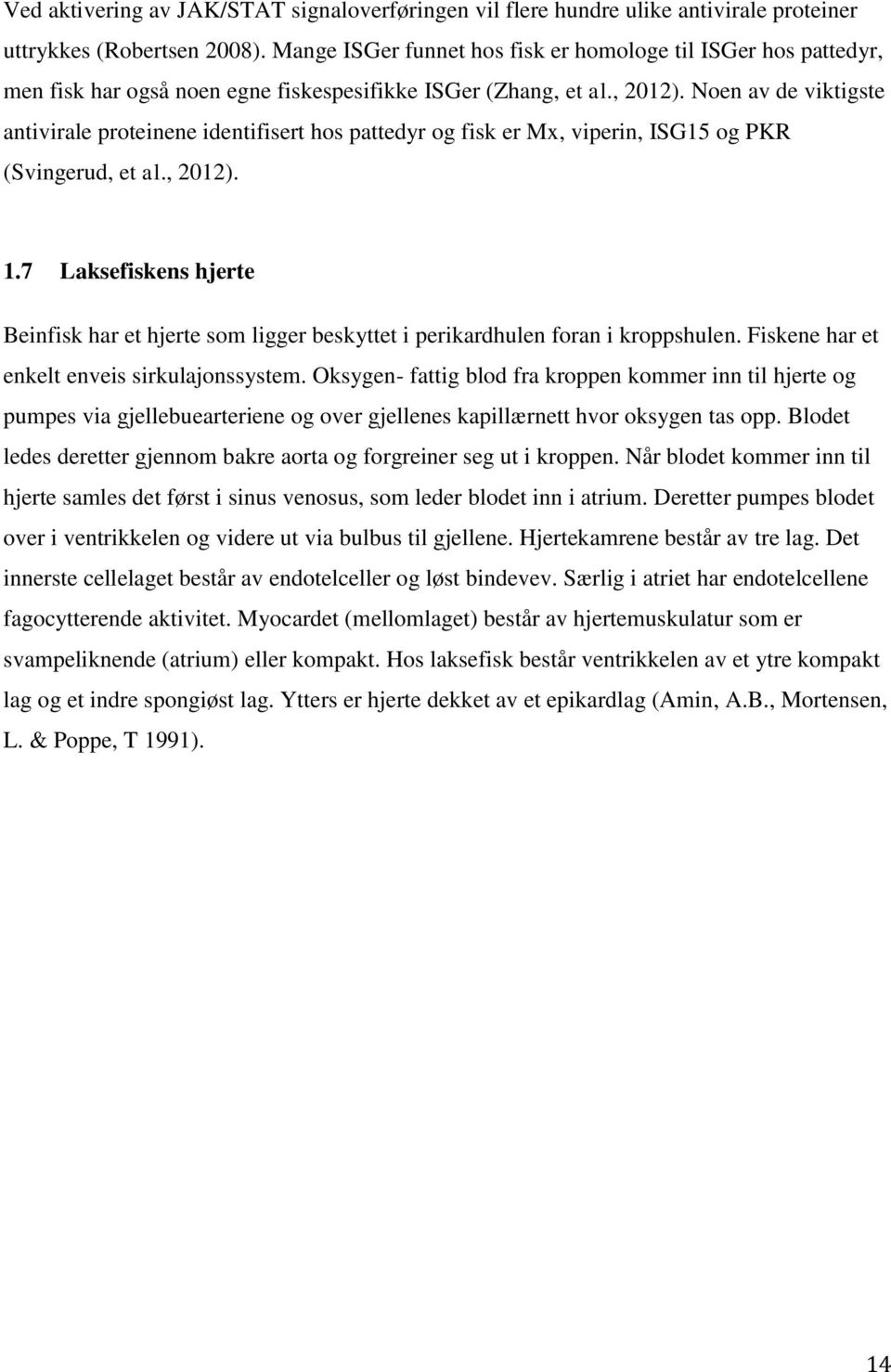 Noen av de viktigste antivirale proteinene identifisert hos pattedyr og fisk er Mx, viperin, ISG15 og PKR (Svingerud, et al., 2012). 1.