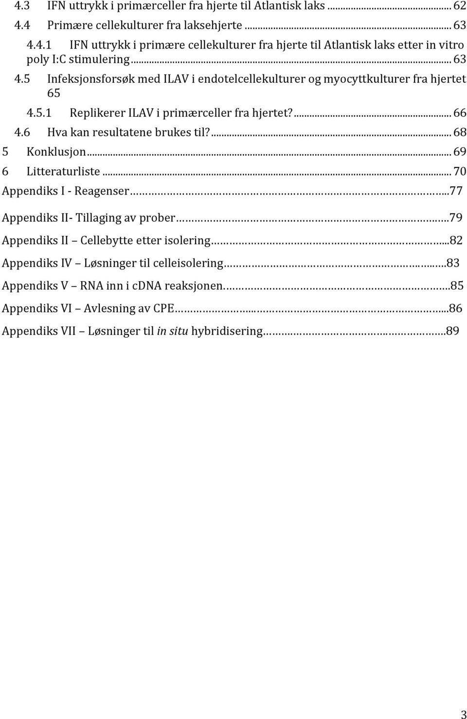 ... 68 5 Konklusjon... 69 6 Litteraturliste... 70 Appendiks I - Reagenser..77 Appendiks II- Tillaging av prober..79 Appendiks II Cellebytte etter isolering.