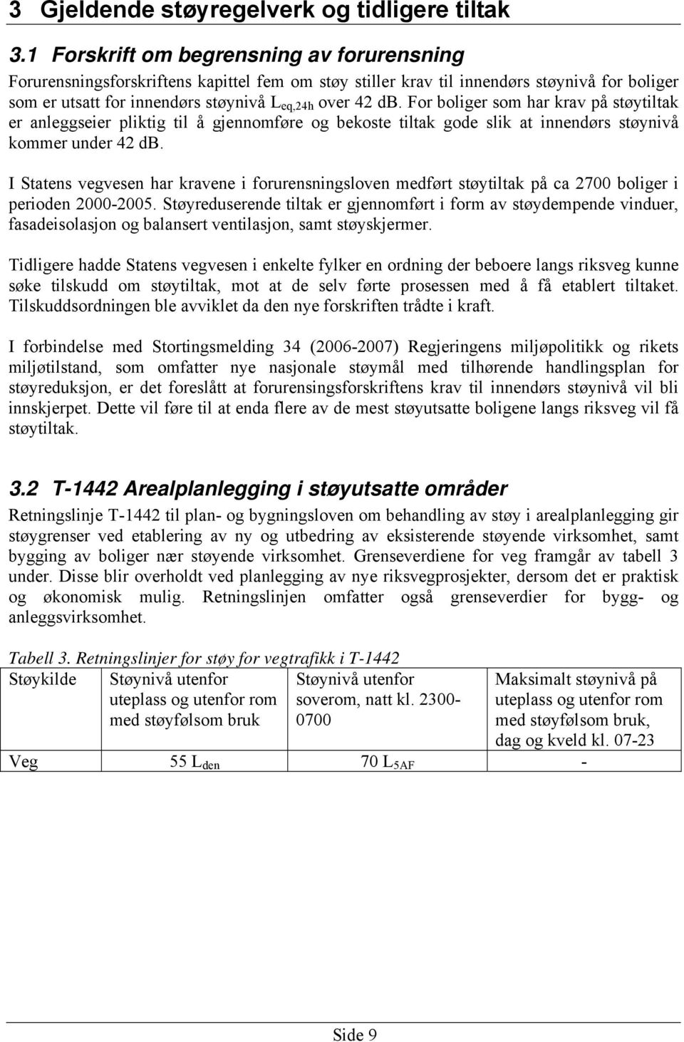 For boliger som har krav på støytiltak er anleggseier pliktig til å gjennomføre og bekoste tiltak gode slik at innendørs støynivå kommer under 42 db.