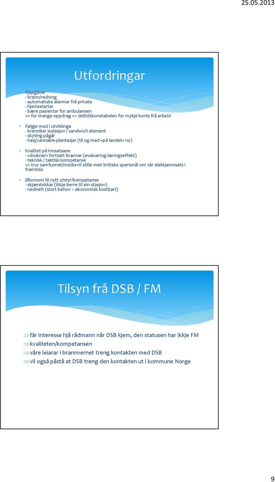 (evaluering-læringseffekt) - teknisk / taktisk kompetanse => trur samfunnet/media vil stille meir kritiske spørsmål om vår sløkkjeinnsats i framtida Økonomi til nytt utstyr/kompetanse -